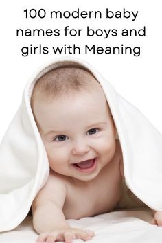 a smiling baby under a blanket with the words, 100 modern baby names for boys and girls with meaning