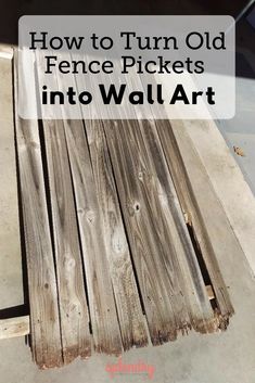 how to turn old fence pickets into wall art with text overlay that reads, how to turn old fence pickets into wall art