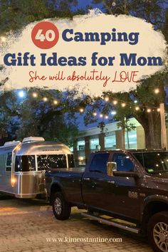 a truck and camper parked in front of a building with the words 40 camping gift ideas for mom she will absolutely love