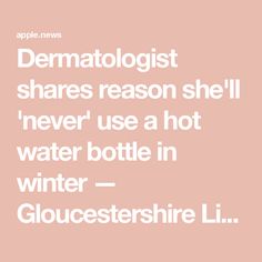 Dermatologist shares reason she'll 'never' use a hot water bottle in winter — Gloucestershire Live Hot Water Bottle, Hot Water, Water Bottle, Health, Water