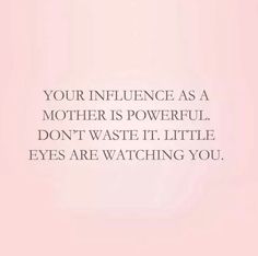 a pink background with the words, your influence as a mother is powerful don't waste it little eyes are watching you