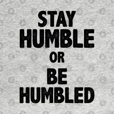 the words stay humble or be bumbled on a gray t - shirt with black lettering