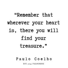 a quote that reads,'remember that wherever your heart is, there you will find your