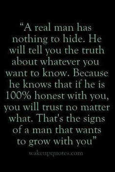 a quote that reads, a real man has nothing to hide he will tell you the truth