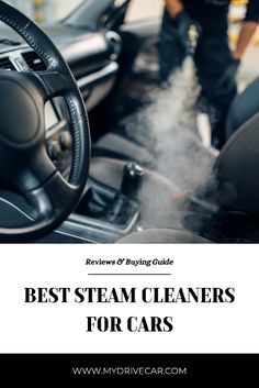 the inside of a car with steam coming out of it and text overlay that reads best steam cleaners for cars