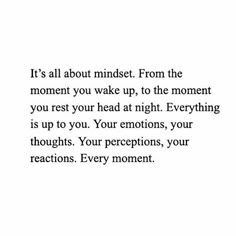 an image with the words it's all about minds from the moment you wake up to the moment you rest your head at night everything is up to you