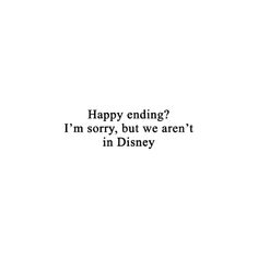 the words are written in black and white on a white background that says happy ending i'm sorry, but we aren't in disney