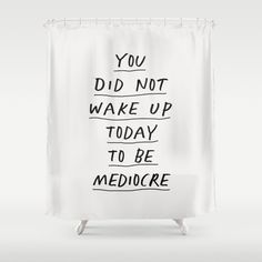 a shower curtain with the words you did not wake up today to be mediocre