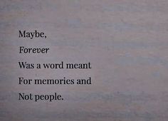 a poem written in black on a white background with the words maybe forever, forever was a word meant for memories and not people