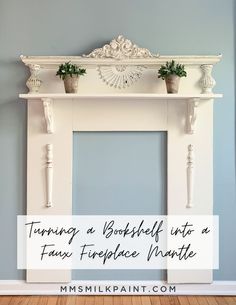 a white fireplace with potted plants on top and the words turning a bookshelf into a faux fireplace mantle