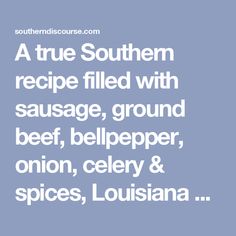 a true southern recipe filled with sausage, ground beef, bell pepper, onion, celery and spices