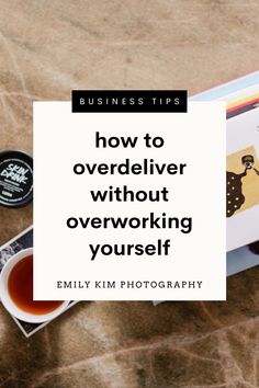 a cup of tea next to a book with the title how to over deliver without overworking yourself