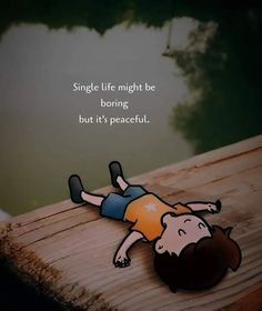 a person laying on top of a wooden plank with a quote above it that reads, single life might be boring but it's peaceful