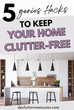 a kitchen with the words 5 genius hacks to keep your home clutter - free