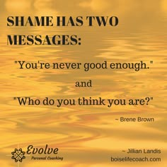 a quote on shame has two messages you're never good enough and who do you think you are?