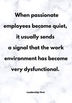 a quote that reads, when passionate employees become quiet, it usually sends a signal that the work environment has become very dyst