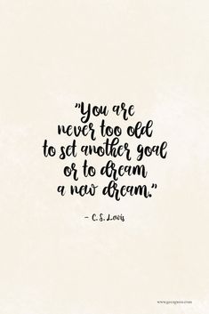 a quote that reads, you are never too old to get another good or to dream a