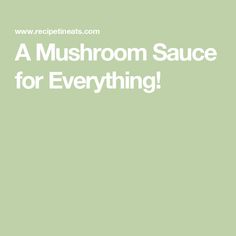 a mushroom sauce for everything with the words,'a mushroom sauce for everything '