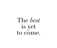 the best is yet to come quote on white paper with black lettering and an image of a