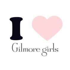 i love glimore girls with a pink heart on the bottom and black lettering