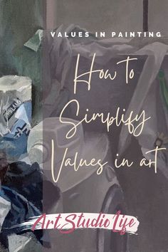 a painting with the words how to simify value in art studio life on it