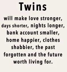 a sign that says twins will make love stronger, days shorter, nights longer, bank account smaller, home happier, clothes shabbler, the past forgotten and