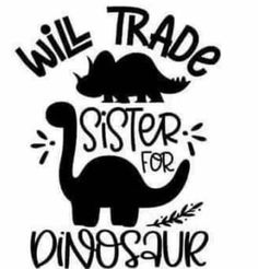 a black and white sign that says will trade sister for dinosaur