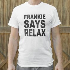 Do as Frankie says and get to relaxing in this cozy soft t-shirt. Professionally printed silkscreen. Designed and printed in the USA.This item usually ships within 2-3 business days of order being placed, please allow 3-4 business days after shipment for delivery in continental US. Please allow additional time outside of USA. Heather Brown, 80s Music, Men Shirt, Design Quotes, Plus Size T Shirts, Mens Tees, Cotton Tshirt, Graphic Tees, Mens Shirts