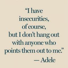 a quote that says i have insecities, of course, but i don't hang out with anyone who points them out to me