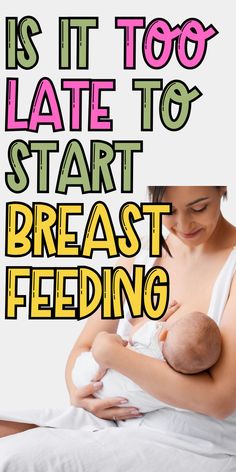 a woman holding a baby in her arms with the caption is it too late to start breast feeding?