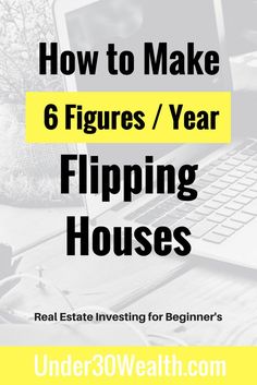 a laptop with the title how to make 6 figures / year flipping houses