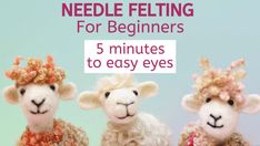 needle felting for beginners 5 minutes to easy eyes