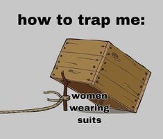 a wooden box tied to a rope with the words, how to trap me women wearing suits