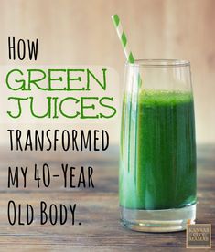 a green juice in a glass with the words how green juices transformed my 40 - year old body