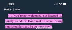 a text message that reads, if you're not welcomed, not listened to quietly withraw don't make a scene stringing your shoulders and be on your