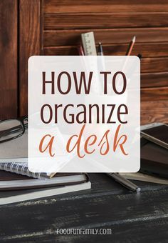 a desk with books, notebooks and pens on it that says how to organize a desk