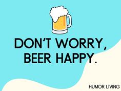 a beer mug with the words don't worry, beer happy