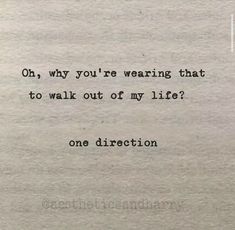 a piece of paper with the words oh, why you're wearing that to walk out of my life? one direction