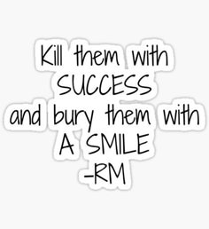 a quote that says kill them with success and burn them with a smile rm sticker