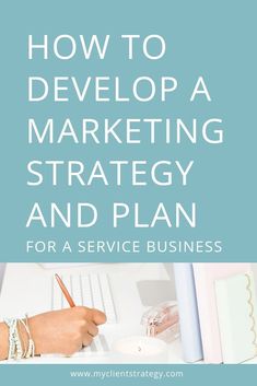 a person writing on a piece of paper with the title how to developing a marketing strategy and plan for a service business