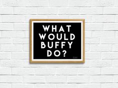 a black and white poster with the words what would buffy do? on it