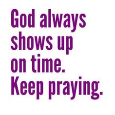 the words, god always shows up on time keep praying in purple and white