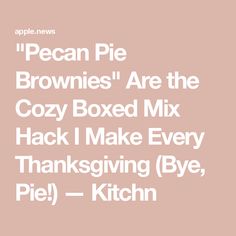 the words brownies are the cozy boxed mix hack i make every thanksgiving bye pie