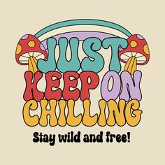 the slogan for just keep on chilling, with mushrooms and rainbow - colored lettering