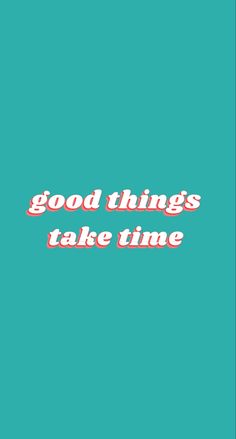 the words good things take time on a blue background with red and white letters that spell out