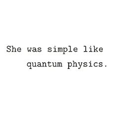 the words she was simple like quantum physics