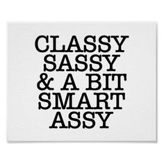 the words classy sassy and a bit smart assy on a white poster