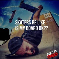 a man on a skateboard with the words skaters be like is my board ok?