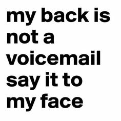 a black and white poster with the words, my back is not a voicemail say it to my face