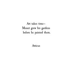 the words art takes time - money grew his gardens before he painted them atticus